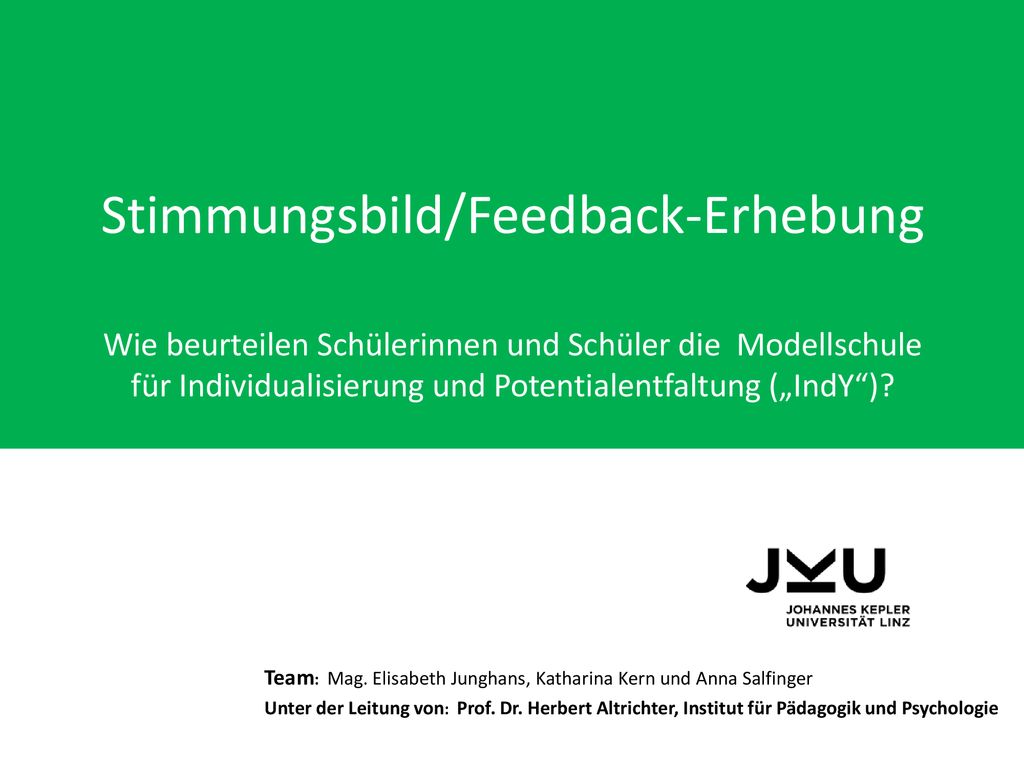Stimmungsbild/Feedback-Erhebung Wie beurteilen Schülerinnen und Schüler die Modellschule für Individualisierung und Potentialentfaltung („IndY )