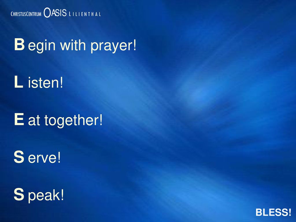 B egin with prayer! L isten! E at together! S erve! S peak! BLESS!