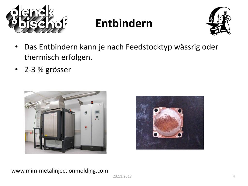 Entbindern Das Entbindern kann je nach Feedstocktyp wässrig oder thermisch erfolgen. 2-3 % grösser.