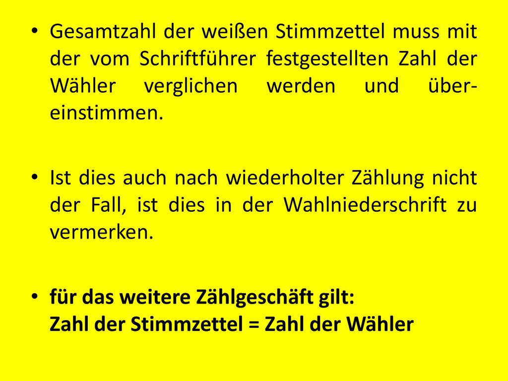 Gesamtzahl der weißen Stimmzettel muss mit der vom Schriftführer festgestellten Zahl der Wähler verglichen werden und über-einstimmen.