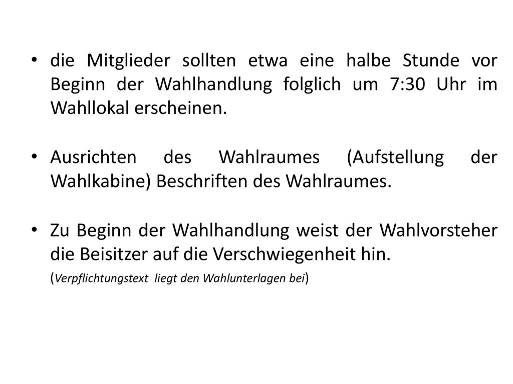 die Mitglieder sollten etwa eine halbe Stunde vor Beginn der Wahlhandlung folglich um 7:30 Uhr im Wahllokal erscheinen.
