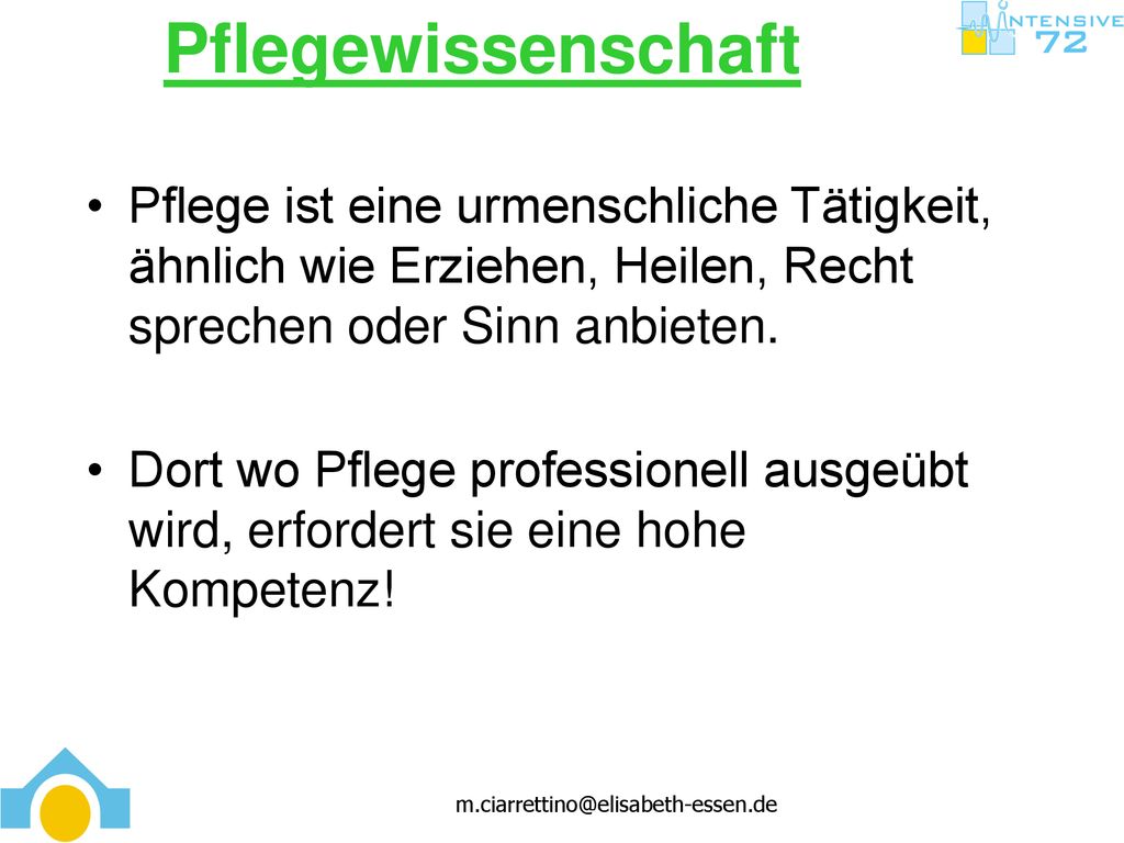 Pflegewissenschaft Pflege ist eine urmenschliche Tätigkeit, ähnlich wie Erziehen, Heilen, Recht sprechen oder Sinn anbieten.