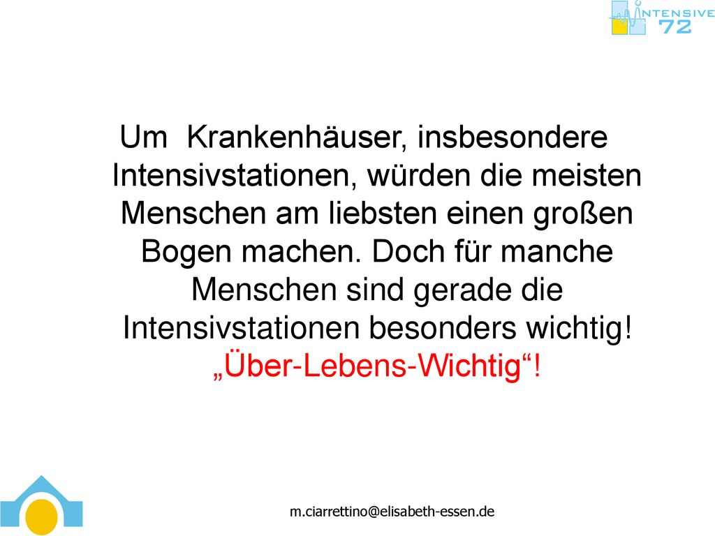 Um Krankenhäuser, insbesondere Intensivstationen, würden die meisten Menschen am liebsten einen großen Bogen machen. Doch für manche Menschen sind gerade die Intensivstationen besonders wichtig! „Über-Lebens-Wichtig !