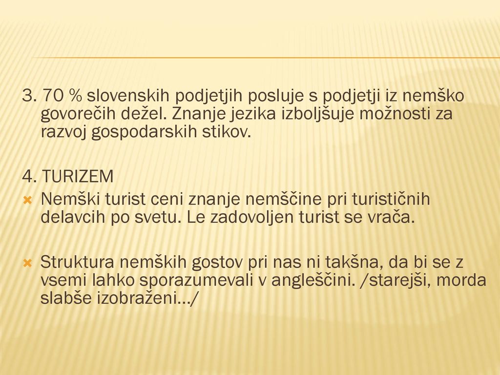 3. 70 % slovenskih podjetjih posluje s podjetji iz nemško govorečih dežel. Znanje jezika izboljšuje možnosti za razvoj gospodarskih stikov.