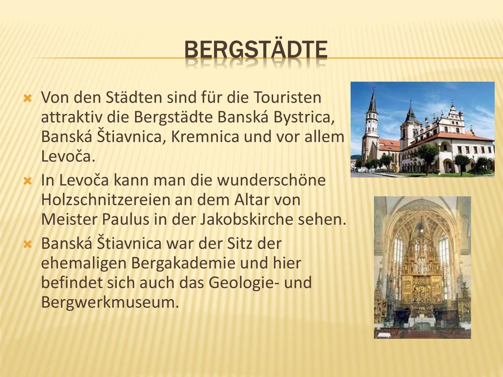 bergstädte Von den Städten sind für die Touristen attraktiv die Bergstädte Banská Bystrica, Banská Štiavnica, Kremnica und vor allem Levoča.