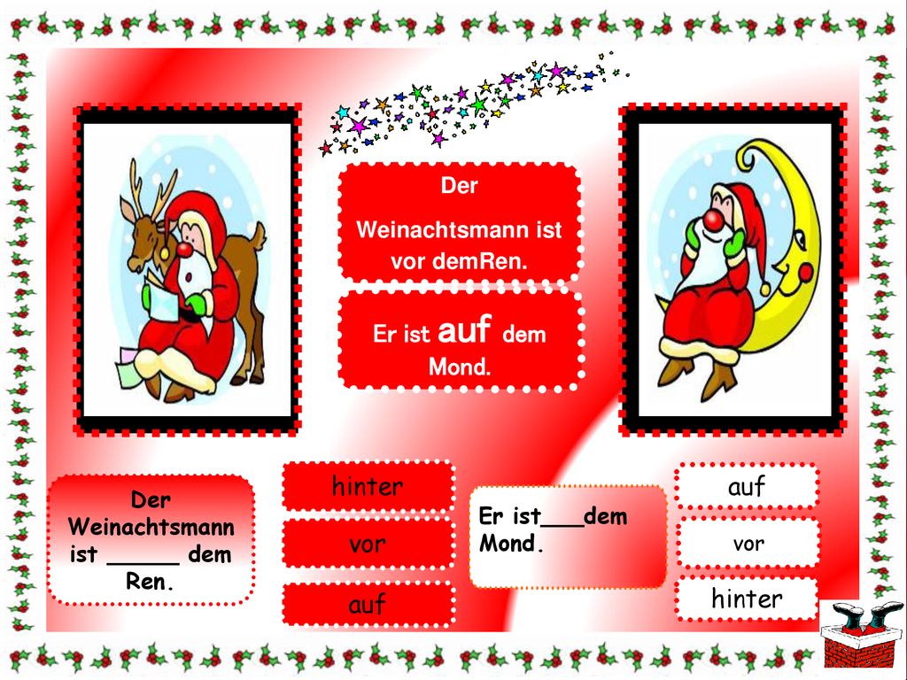 Der Weinachtsmann ist vor demRen. Der Weinachtsmann ist _____ dem Ren.