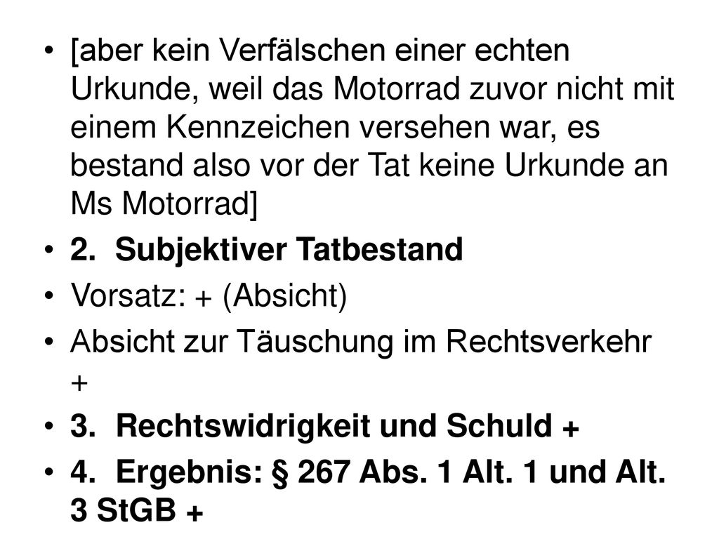 [aber kein Verfälschen einer echten Urkunde, weil das Motorrad zuvor nicht mit einem Kennzeichen versehen war, es bestand also vor der Tat keine Urkunde an Ms Motorrad]