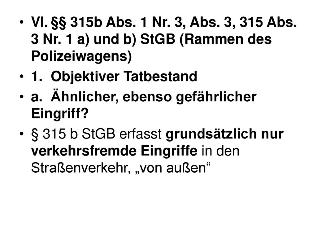 VI. §§ 315b Abs. 1 Nr. 3, Abs. 3, 315 Abs. 3 Nr. 1 a) und b) StGB (Rammen des Polizeiwagens)