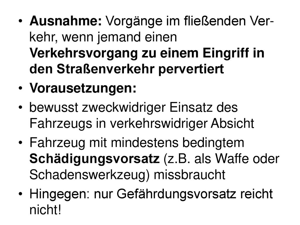 Ausnahme: Vorgänge im fließenden Ver-kehr, wenn jemand einen Verkehrsvorgang zu einem Eingriff in den Straßenverkehr pervertiert