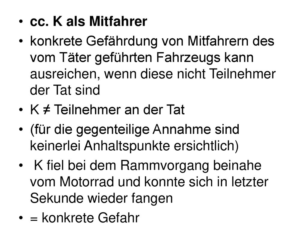 cc. K als Mitfahrer konkrete Gefährdung von Mitfahrern des vom Täter geführten Fahrzeugs kann ausreichen, wenn diese nicht Teilnehmer der Tat sind.