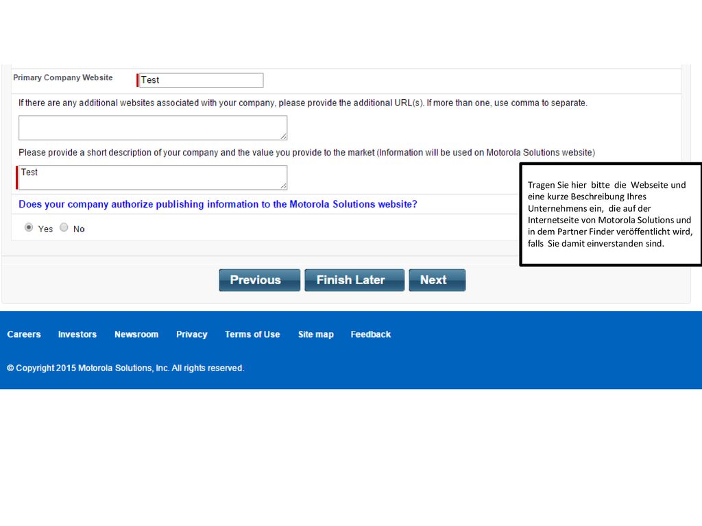 Tragen Sie hier bitte die Webseite und eine kurze Beschreibung Ihres Unternehmens ein, die auf der Internetseite von Motorola Solutions und in dem Partner Finder veröffentlicht wird, falls Sie damit einverstanden sind.