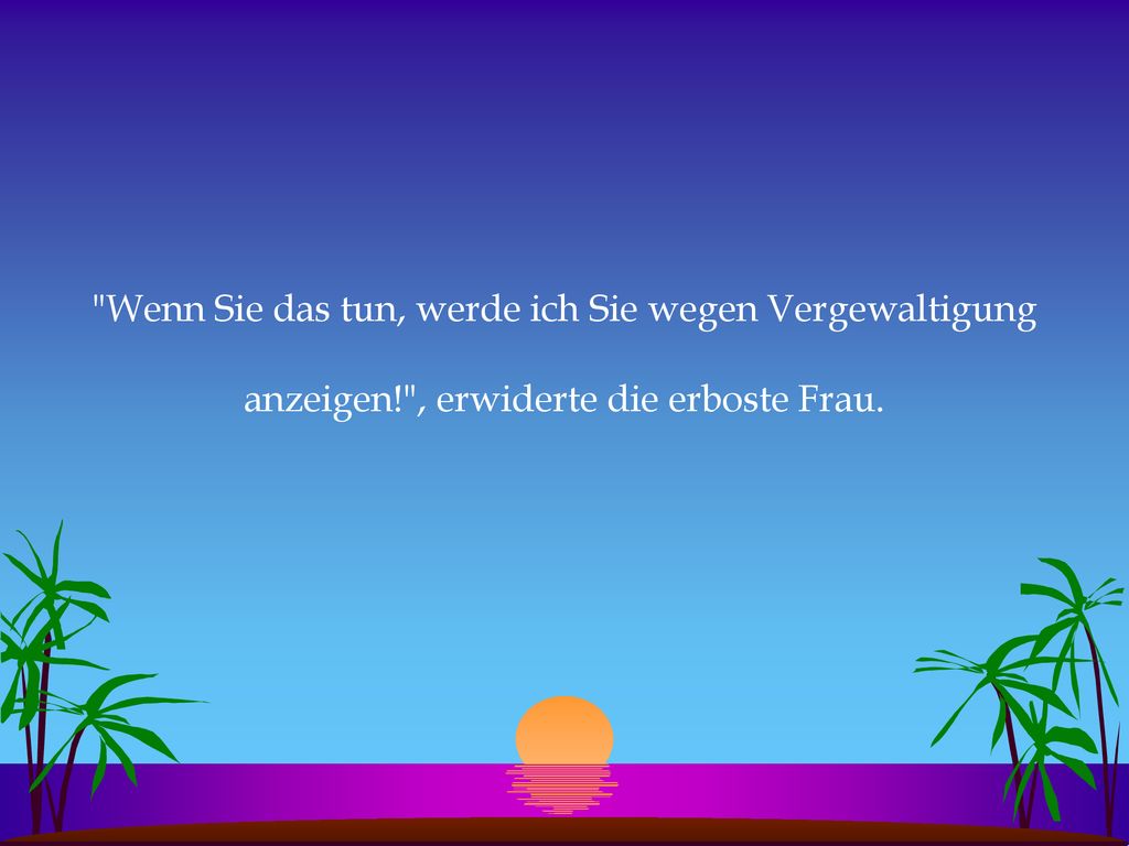 Wenn Sie das tun, werde ich Sie wegen Vergewaltigung anzeigen