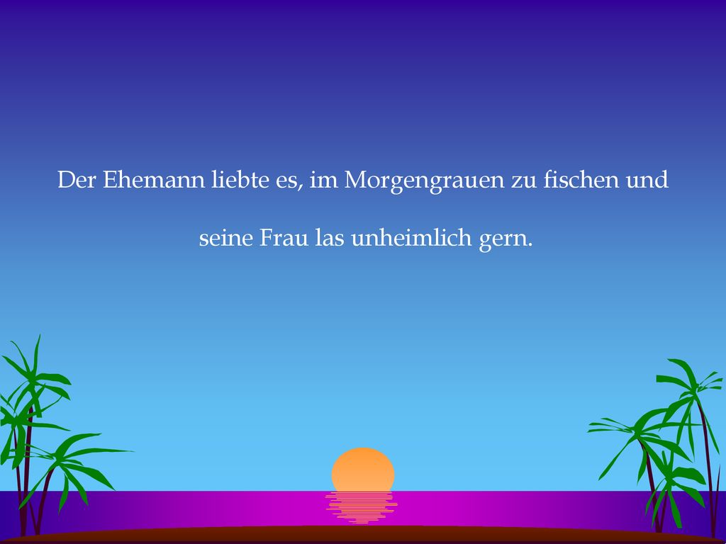 Der Ehemann liebte es, im Morgengrauen zu fischen und seine Frau las unheimlich gern.