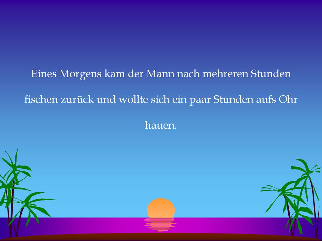 Eines Morgens kam der Mann nach mehreren Stunden fischen zurück und wollte sich ein paar Stunden aufs Ohr hauen.