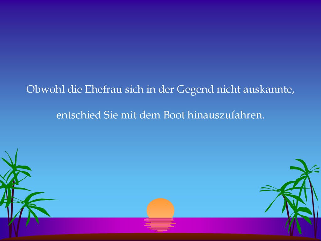 Obwohl die Ehefrau sich in der Gegend nicht auskannte, entschied Sie mit dem Boot hinauszufahren.