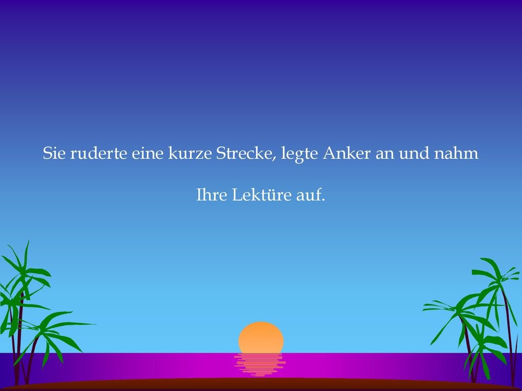 Sie ruderte eine kurze Strecke, legte Anker an und nahm Ihre Lektüre auf.