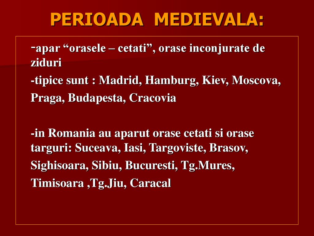 PERIOADA MEDIEVALA: -apar orasele – cetati , orase inconjurate de ziduri. -tipice sunt : Madrid, Hamburg, Kiev, Moscova,