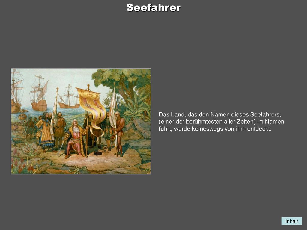 Seefahrer Das Land, das den Namen dieses Seefahrers, (einer der berühmtesten aller Zeiten) im Namen führt, wurde keineswegs von ihm entdeckt.