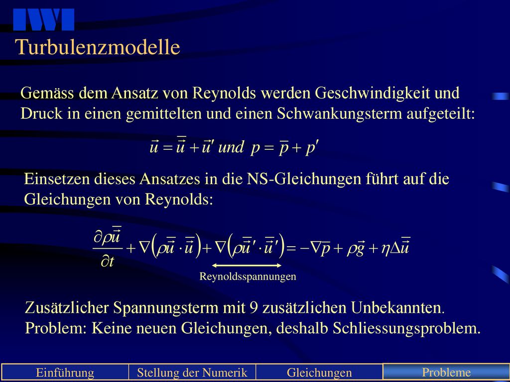Turbulenzmodelle Gemäss dem Ansatz von Reynolds werden Geschwindigkeit und Druck in einen gemittelten und einen Schwankungsterm aufgeteilt: