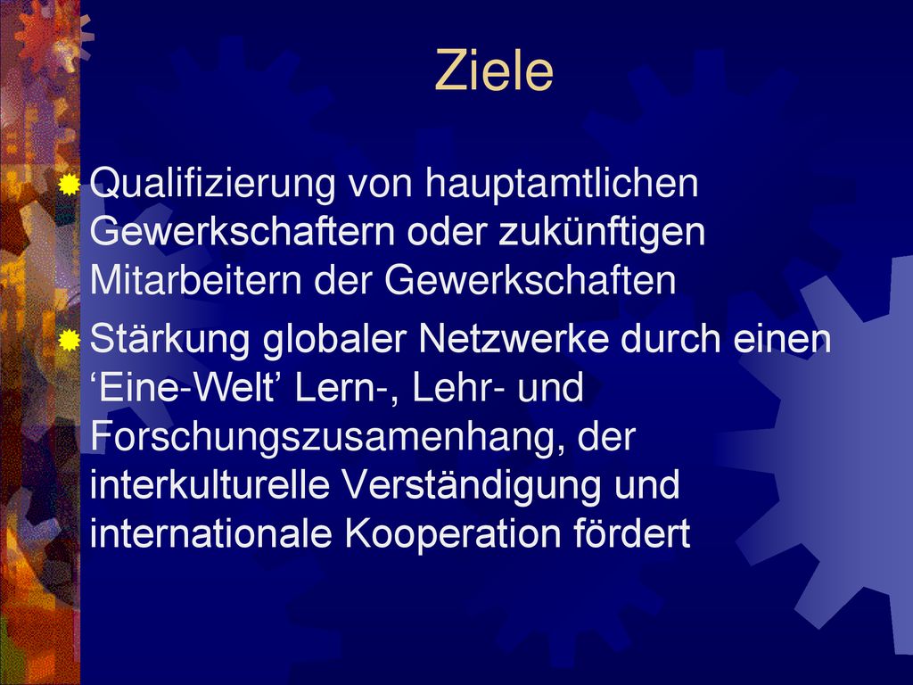 Ziele Qualifizierung von hauptamtlichen Gewerkschaftern oder zukünftigen Mitarbeitern der Gewerkschaften.