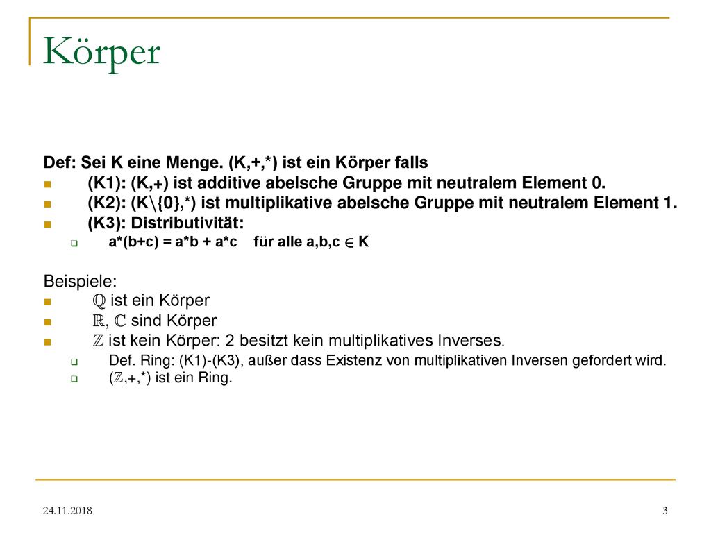 Körper Def: Sei K eine Menge. (K,+,*) ist ein Körper falls