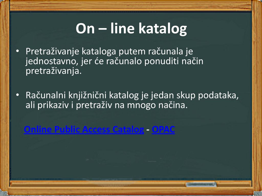 On – line katalog Pretraživanje kataloga putem računala je jednostavno, jer će računalo ponuditi način pretraživanja.