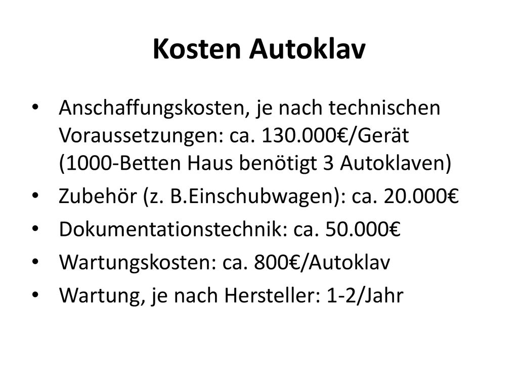 Kosten Autoklav Anschaffungskosten, je nach technischen Voraussetzungen: ca €/Gerät (1000-Betten Haus benötigt 3 Autoklaven)