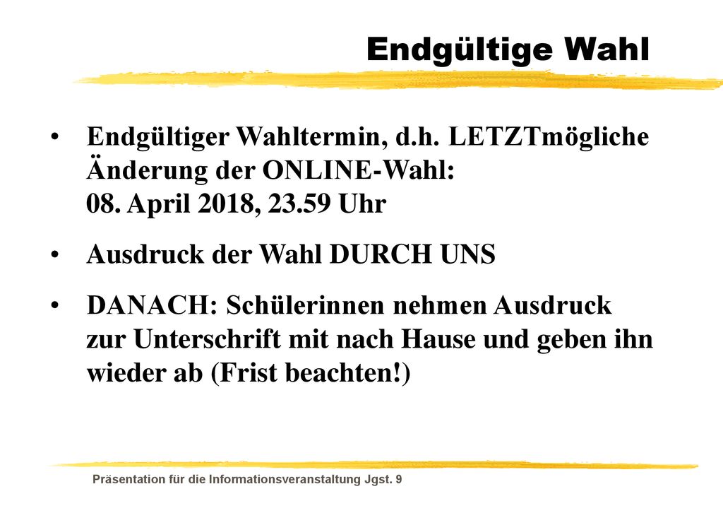 Endgültige Wahl Endgültiger Wahltermin, d.h. LETZTmögliche Änderung der ONLINE-Wahl: 08. April 2018, Uhr.