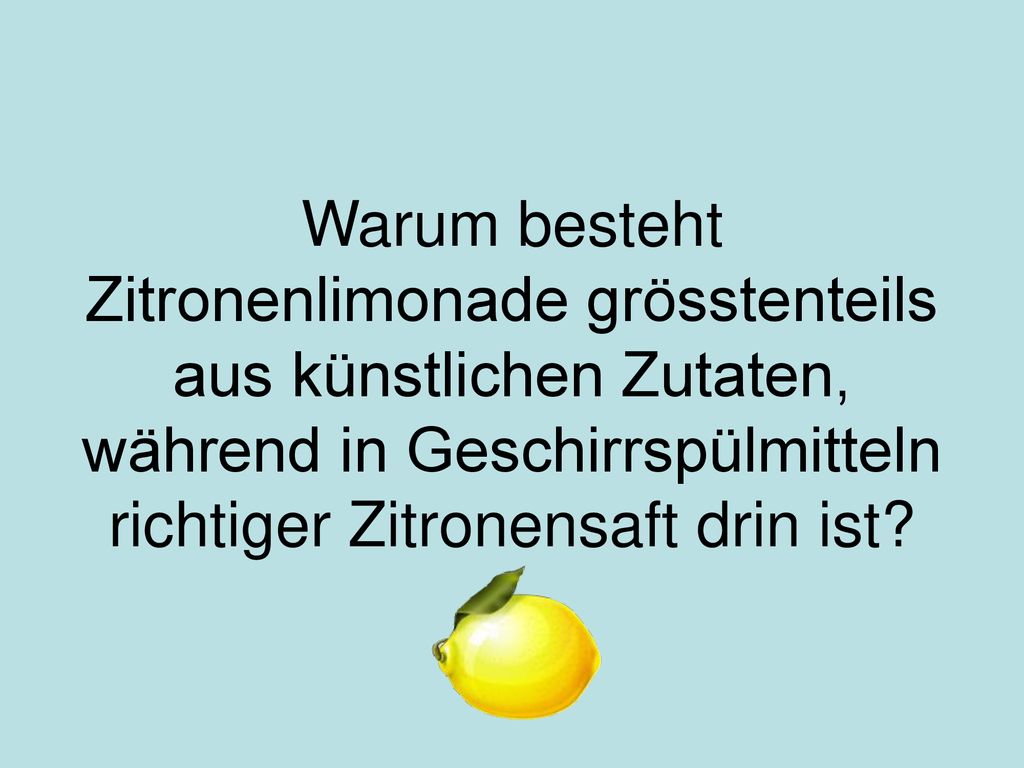 Warum besteht Zitronenlimonade grösstenteils aus künstlichen Zutaten, während in Geschirrspülmitteln richtiger Zitronensaft drin ist