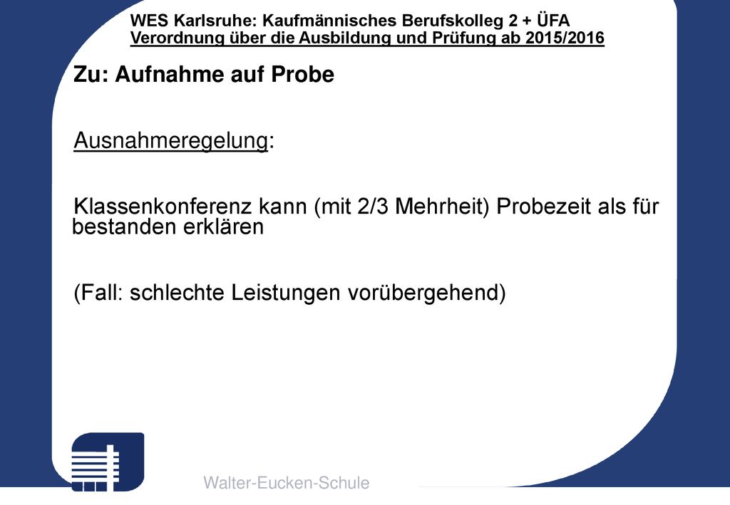 Zu: Aufnahme auf Probe Ausnahmeregelung: Klassenkonferenz kann (mit 2/3 Mehrheit) Probezeit als für bestanden erklären.