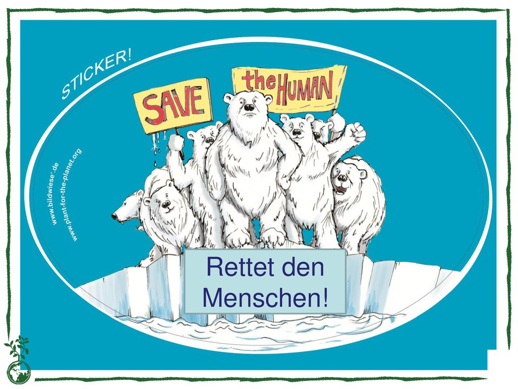 Rettet den Menschen! Tatsächlich geht es bei der Klimakrise auch um die Zukunft der Menschen. Wir Menschen sind genauso bedroht wie der Eisbär.