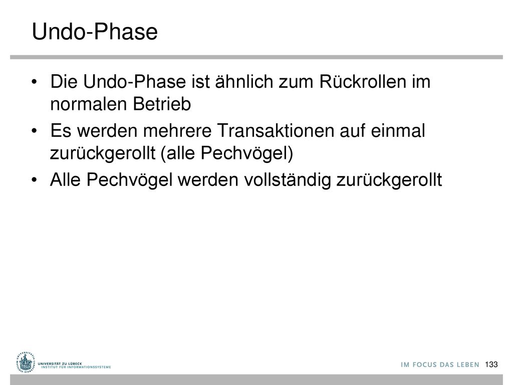 Undo-Phase Die Undo-Phase ist ähnlich zum Rückrollen im normalen Betrieb. Es werden mehrere Transaktionen auf einmal zurückgerollt (alle Pechvögel)