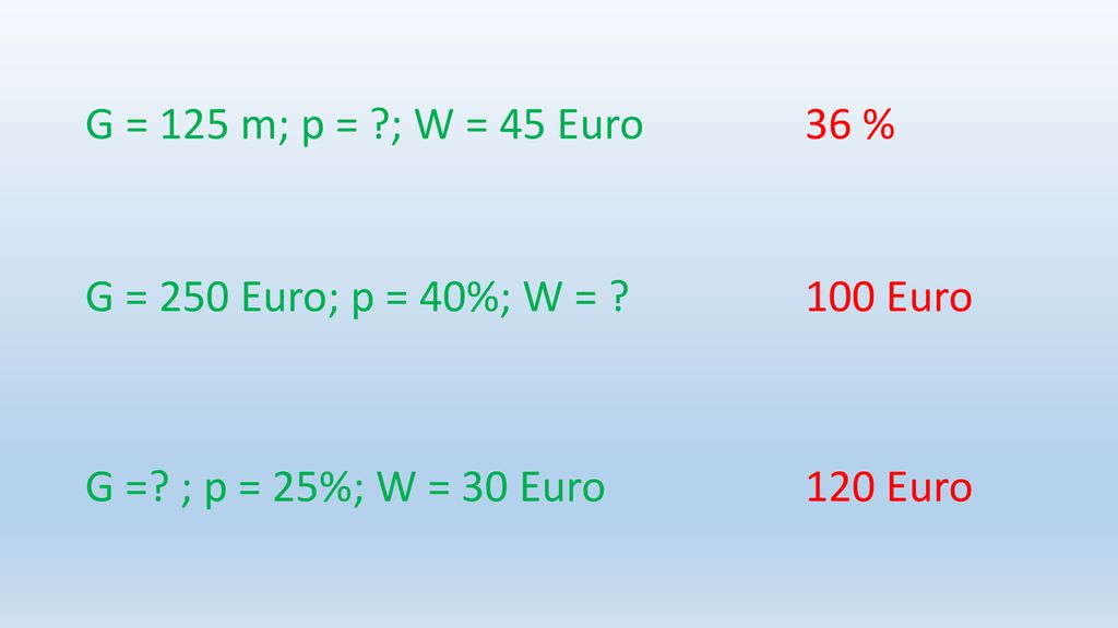 G = 125 m; p = ; W = 45 Euro 36 % G = 250 Euro; p = 40%; W = 100 Euro. G = ; p = 25%; W = 30 Euro.