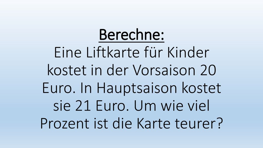 Berechne: Eine Liftkarte für Kinder kostet in der Vorsaison 20 Euro