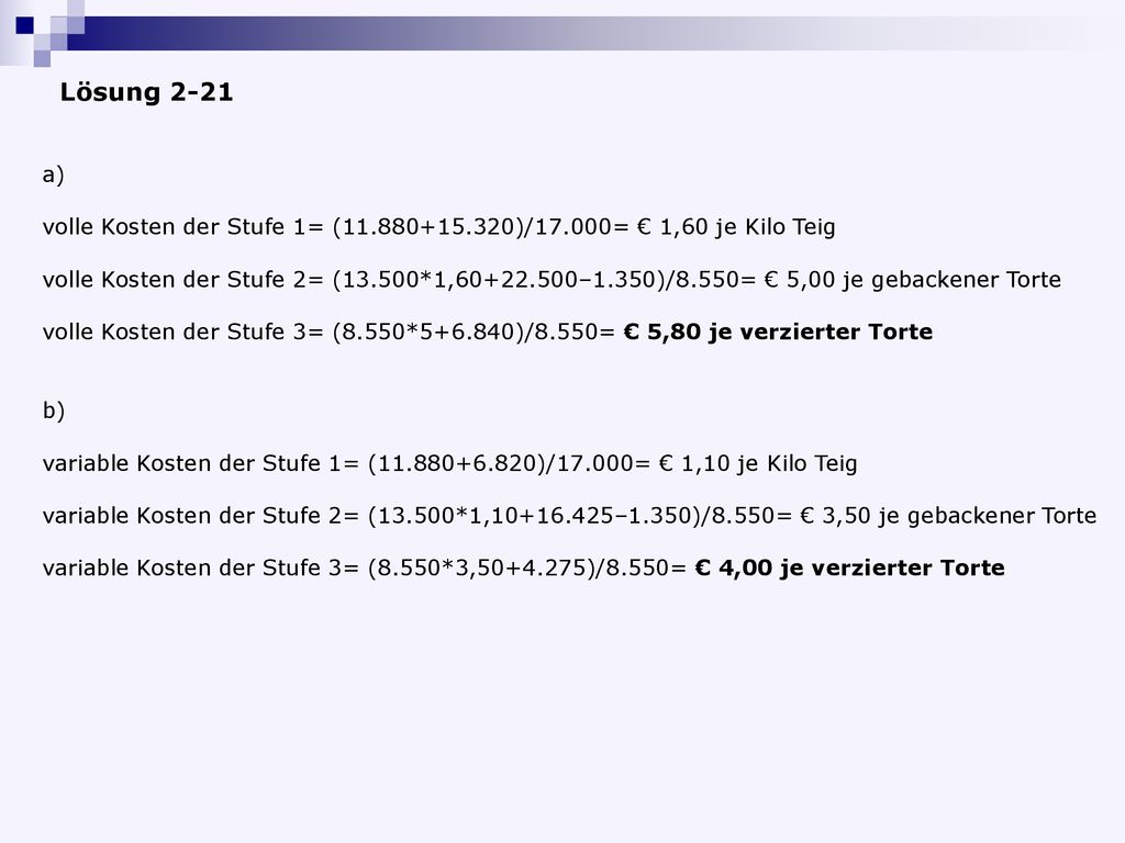 Lösung 2-21 a) volle Kosten der Stufe 1= ( )/17.000= € 1,60 je Kilo Teig.
