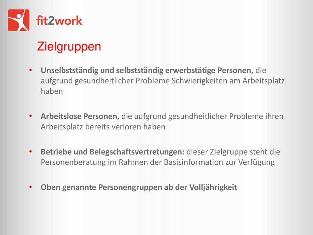 Zielgruppen Unselbstständig und selbstständig erwerbstätige Personen, die aufgrund gesundheitlicher Probleme Schwierigkeiten am Arbeitsplatz haben.