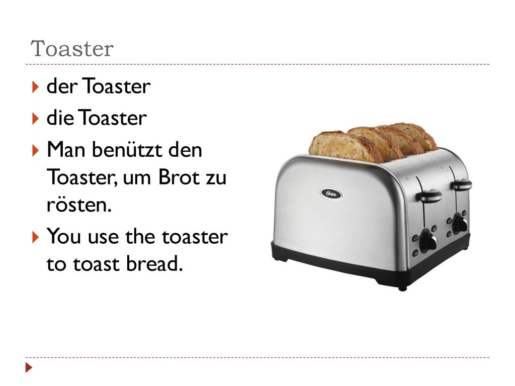 Toaster der Toaster. die Toaster. Man benützt den Toaster, um Brot zu rösten.