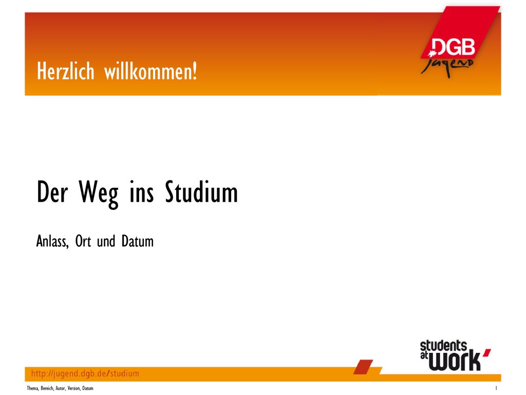 Der Weg ins Studium Herzlich willkommen! Anlass, Ort und Datum