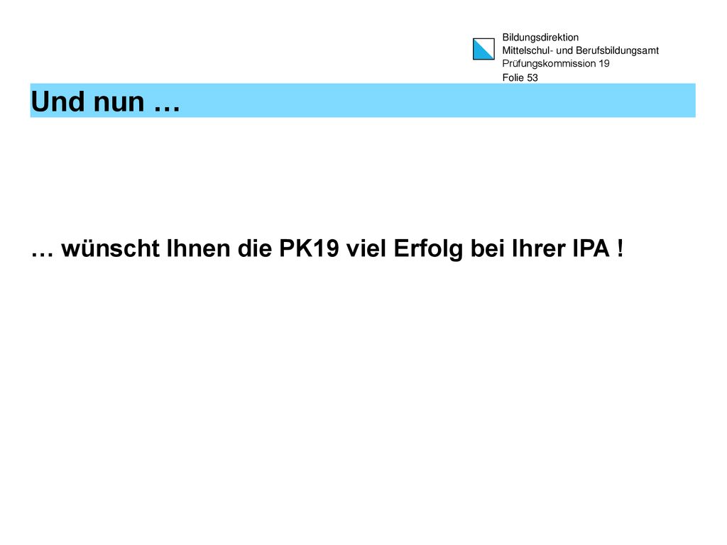 Und nun … … wünscht Ihnen die PK19 viel Erfolg bei Ihrer IPA !