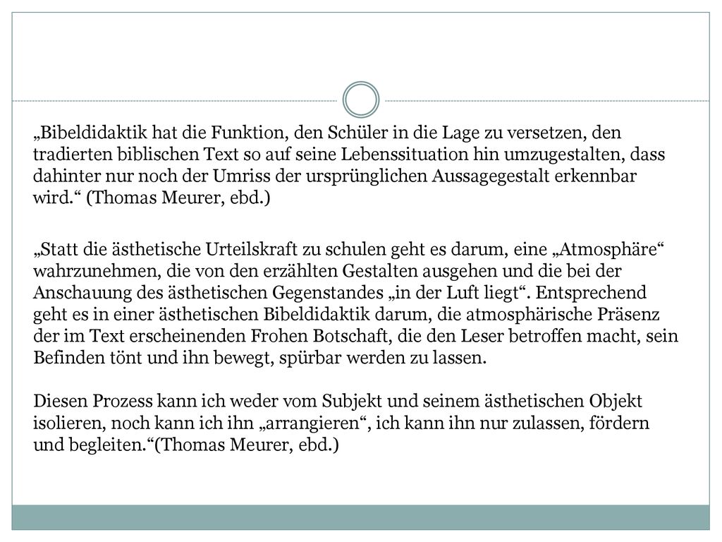 „Bibeldidaktik hat die Funktion, den Schüler in die Lage zu versetzen, den tradierten biblischen Text so auf seine Lebenssituation hin umzugestalten, dass dahinter nur noch der Umriss der ursprünglichen Aussagegestalt erkennbar wird. (Thomas Meurer, ebd.)