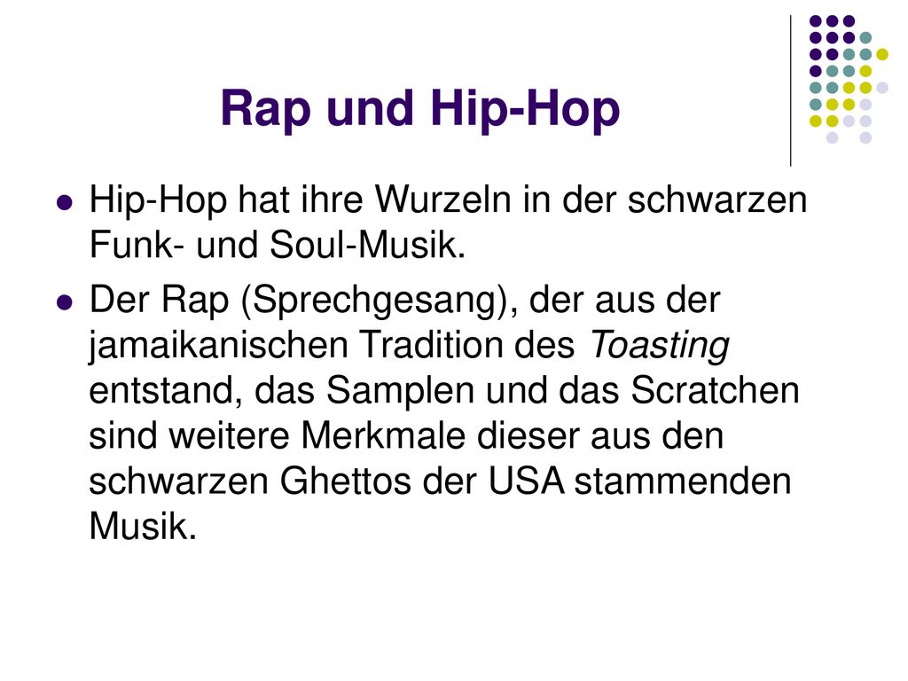 Rap und Hip-Hop Hip-Hop hat ihre Wurzeln in der schwarzen Funk- und Soul-Musik.