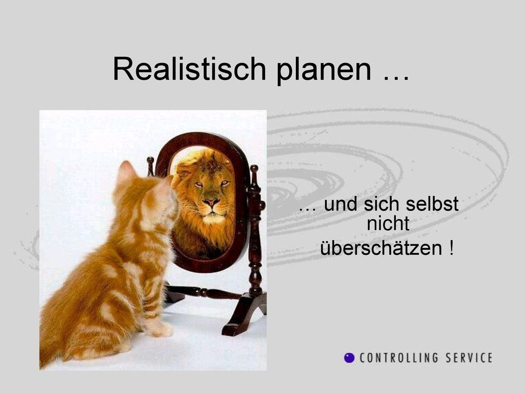 Realistisch planen … … und sich selbst nicht überschätzen !
