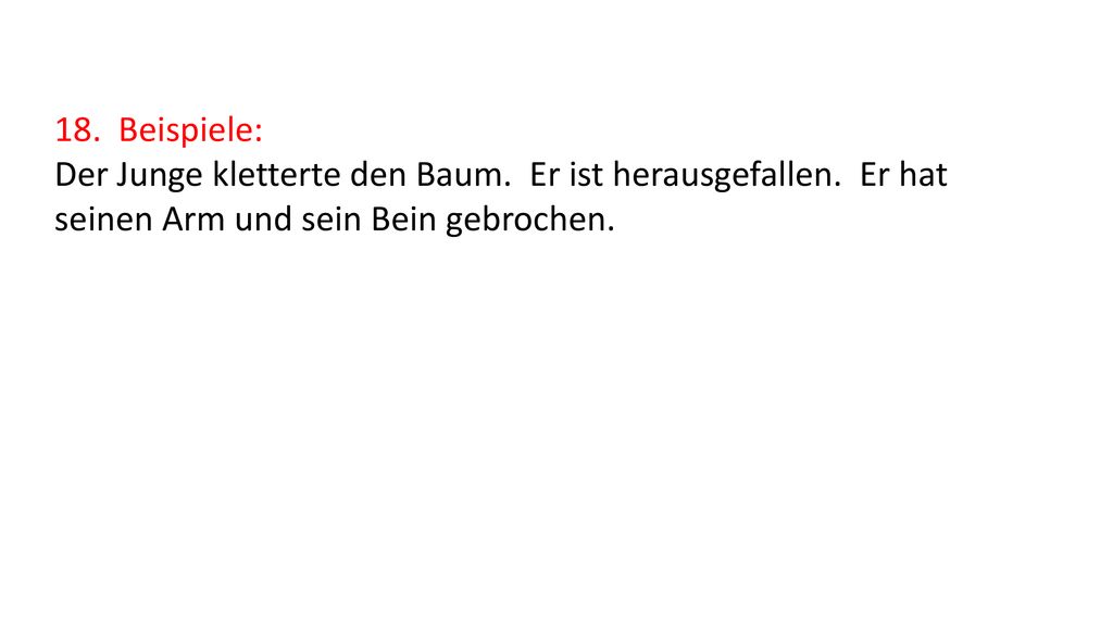 18. Beispiele: Der Junge kletterte den Baum. Er ist herausgefallen.
