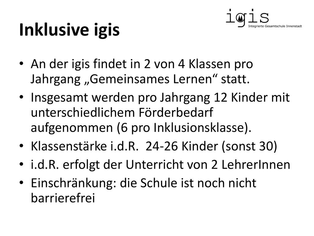 Inklusive igis An der igis findet in 2 von 4 Klassen pro Jahrgang „Gemeinsames Lernen statt.