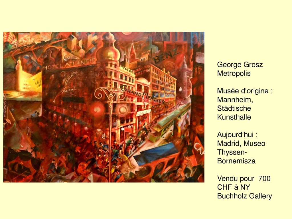 George Grosz Metropolis. Musée d’origine : Mannheim, Städtische Kunsthalle. Aujourd’hui : Madrid, Museo Thyssen-Bornemisza.