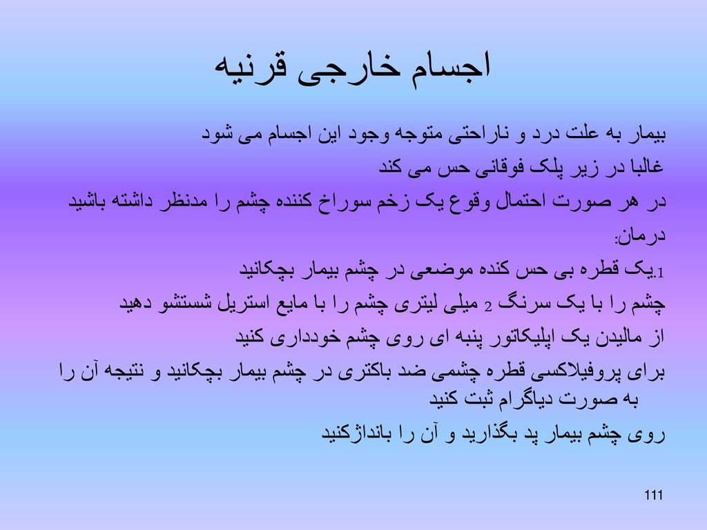 اجسام خارجی قرنیه بیمار به علت درد و ناراحتی متوجه وجود این اجسام می شود. غالبا در زیر پلک فوقانی حس می کند.