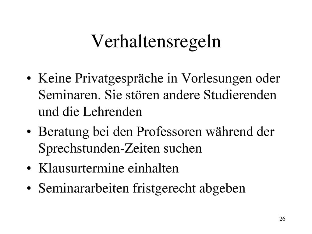 Verhaltensregeln Keine Privatgespräche in Vorlesungen oder Seminaren. Sie stören andere Studierenden und die Lehrenden.