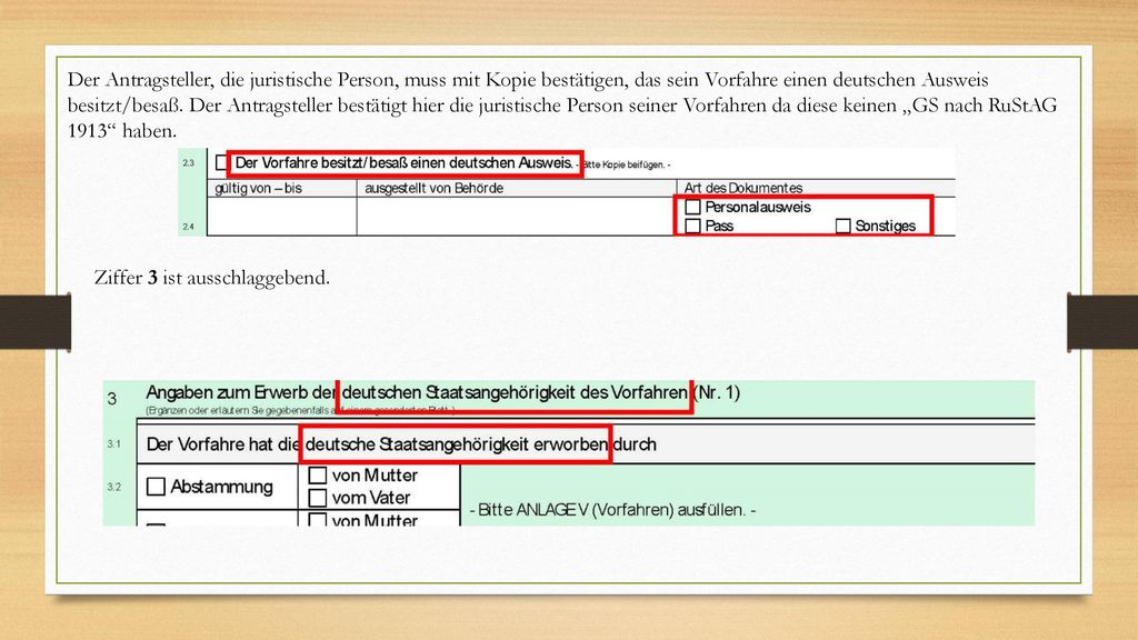 Der Antragsteller, die juristische Person, muss mit Kopie bestätigen, das sein Vorfahre einen deutschen Ausweis besitzt/besaß. Der Antragsteller bestätigt hier die juristische Person seiner Vorfahren da diese keinen „GS nach RuStAG 1913 haben.