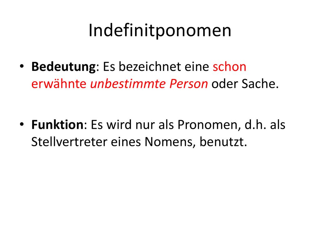 Indefinitponomen Bedeutung: Es bezeichnet eine schon erwähnte unbestimmte Person oder Sache.