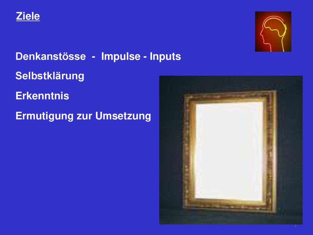 Ziele Denkanstösse - Impulse - Inputs Selbstklärung Erkenntnis Ermutigung zur Umsetzung